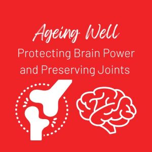 Protecting Brain Power and Preserving Joints - The Natural Approach to Ageing Well