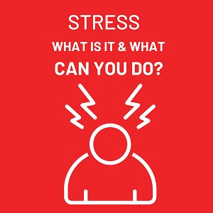 Stress – What is it &amp; What can you do about it?