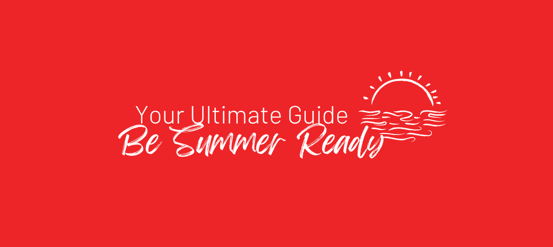 Your Ultimate Guide to Getting Ready for Summer
